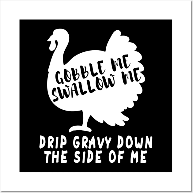 Gobble Me Swallow Me Drip Gravy Down The Side Of Me Turkey Wall Art by Herotee